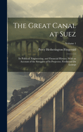 The Great Canal at Suez: Its Political, Engineering, and Financial History; With an Account of the Struggles of Its Projector, Ferdinand De Lesseps; Volume 1