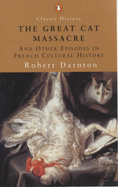 The Great Cat Massacre: And Other Episodes in French Cultural History - Darnton, Robert