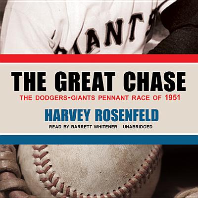 The Great Chase: The Dodgers-Giants Pennant Race of 1951 - Rosenfeld, Harvey, and Harwell, Ernie (Foreword by), and Whitener, Barrett (Read by)