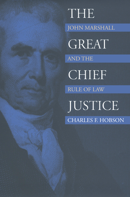 The Great Chief Justice: John Marshall and the Rule of Law - Hobson, Charles F