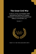 The Great Civil War: A History of the Late Rebellion With Biographical Sketches of Leading Statesmen and Distinguished Naval and Military Commanders, Etc.; Volume 1-7