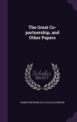 The Great Co-partnership, and Other Papers - [Johnson, Homer Uri] [From Old Catalog]