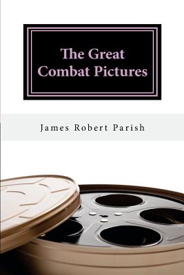 The Great Combat Pictures: Twentieth-Century Warfare on the Screen - Parish, James Robert