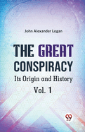 The Great Conspiracy Its Origin and History Vol. 1