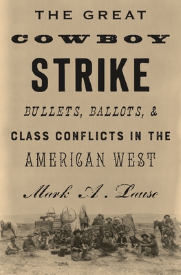 The Great Cowboy Strike: Bullets, Ballots & Class Conflicts in the American West - Lause, Mark