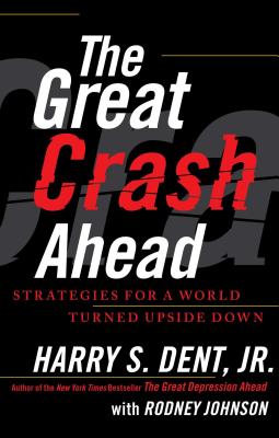 The Great Crash Ahead: Strategies for a World Turned Upside Down - Dent, Harry S, and Johnson, Rodney