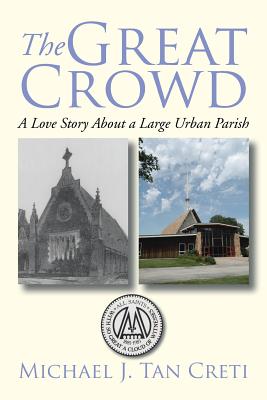 The Great Crowd: A Love Story About a Large Urban Parish - Tan Creti, Michael J