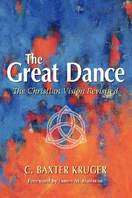 The Great Dance: The Christian Vision Revisited - Kruger, C Baxter, PhD