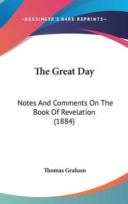 The Great Day: Notes and Comments on the Book of Revelation (1884) - Graham, Thomas