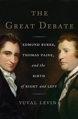 The Great Debate: Edmund Burke, Thomas Paine, and the Birth of Right and Left - Levin, Yuval