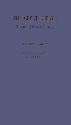 The Great Debate: Theories of Nuclear Strategy - Pawel, Ernst, and Aron, Raymond