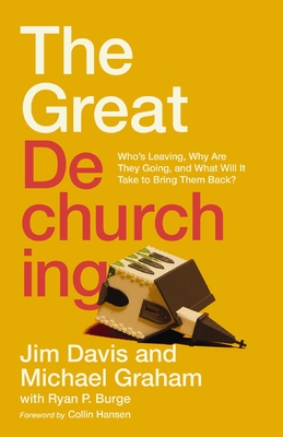 The Great Dechurching: Who's Leaving, Why Are They Going, and What Will It Take to Bring Them Back? - Davis, Jim, and Graham, Michael, and Burge, Ryan P