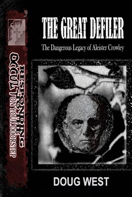 The Great Defiler-: The Dangerous Legacy of Aleister Crowley - West, Mr Doug