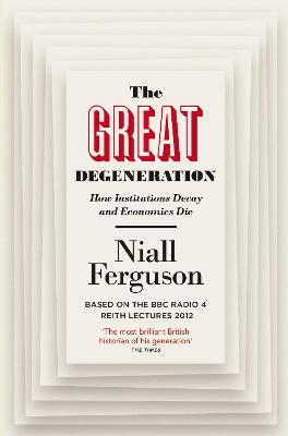 The Great Degeneration: How Institutions Decay and Economies Die - Ferguson, Niall