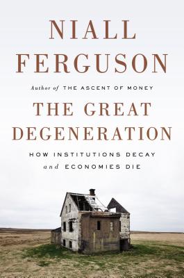 The Great Degeneration: How Institutions Decay and Economies Die - Ferguson, Niall