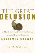 The Great Delusion: A Mad Inventor, Death in the Tropics, and the Utopian Origins of Economic Growth