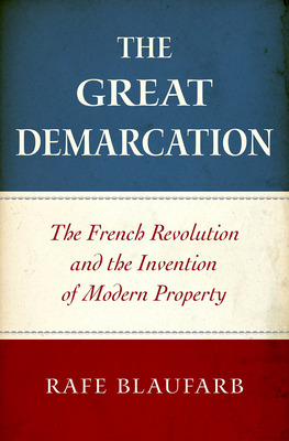 The Great Demarcation: The French Revolution and the Invention of Modern Property - Blaufarb, Rafe