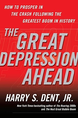 The Great Depression Ahead: How to Prosper in the Crash Following the Greatest Boom in History - Dent, Harry S, Jr.