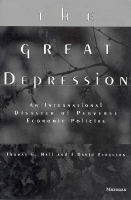 The Great Depression: An International Disaster of Perverse Economic Policies - Hall, Thomas E, and Ferguson, J David