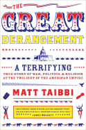 The Great Derangement: A Terrifying True Story of War, Politics, and Religion at the Twilight of the American Empire - Taibbi, Matt