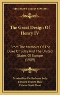 The Great Design of Henry IV: From the Memoirs of the Duke of Sully and the United States of Europe (1909)