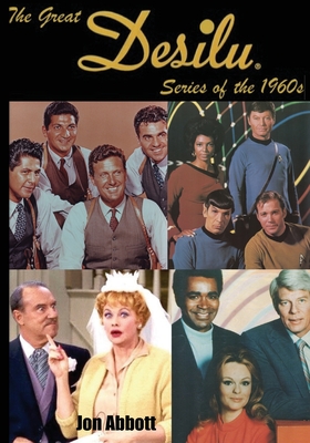 The Great Desilu Series of the 1960s - Abbott, Jon