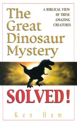 The Great Dinosaur Mystery Solved: A Biblical View of These Amazing Creatures - Ham, Ken