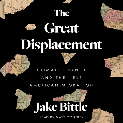 The Great Displacement: Climate Change and the Next American Migration - Bittle, Jake, and Godfrey, Matt (Read by)