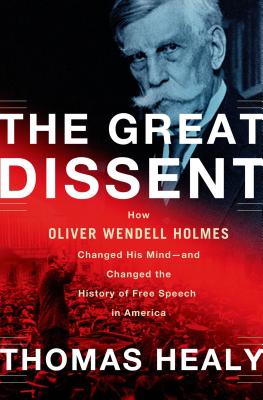 The Great Dissent: How Oliver Wendell Holmes Changed His Mind--And Changed the History of Free Speech in America - Healy, Thomas