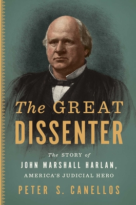 The Great Dissenter: The Story of John Marshall Harlan, America's Judicial Hero - Canellos, Peter S