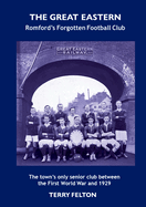 The Great Eastern, Romford's Forgotten Football Club: The town's only senior club between the First World War and 1929