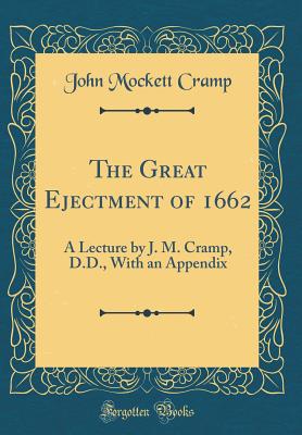 The Great Ejectment of 1662: A Lecture by J. M. Cramp, D.D., with an Appendix (Classic Reprint) - Cramp, John Mockett