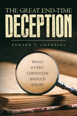 The Great End-Time Deception: What Every Christian Should Know - Chambers, Edward T