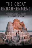 The Great Endarkenment: Philosophy in an Age of Hyperspecialization