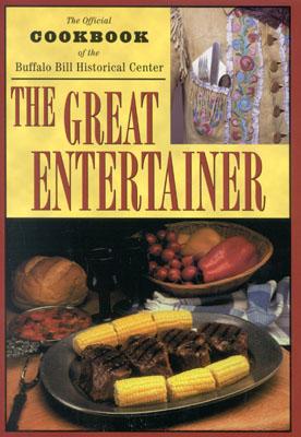 The Great Entertainer Cookbook: Recipes from the Buffalo Bill Historical Center - Buffalo Bill Historical Center