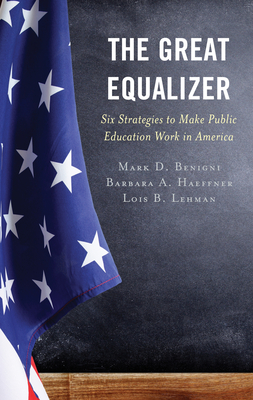 The Great Equalizer: Six Strategies to Make Public Education Work in America - Benigni, Mark D, and Haeffner, Barbara A, and Lehman, Lois B