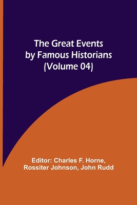 The Great Events by Famous Historians (Volume 04) - F Horne, Charles (Editor), and Johnson, Rossiter (Editor)