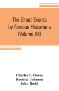The great events by famous historians (Volume XX): a comprehensive and readable account of the world's history, emphasizing the more important events, and presenting these as complete narratives in the master-words of the most eminent historians