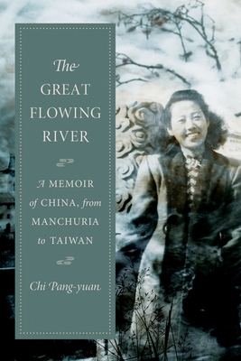 The Great Flowing River: A Memoir of China, from Manchuria to Taiwan - Pang-Yuan, Chi, and Balcom, John (Translated by)