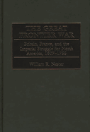 The Great Frontier War: Britain, France, and the Imperial Struggle for North America, 1607-1755