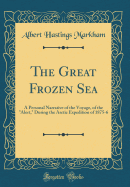 The Great Frozen Sea: A Personal Narrative of the Voyage, of the "alert," During the Arctic Expedition of 1875-6 (Classic Reprint)