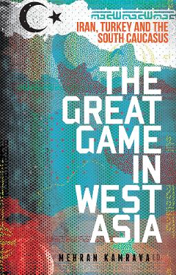 The Great Game in West Asia: Iran, Turkey and the South Caucasus - Kamrava, Mehran (Editor)