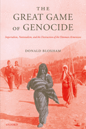 The Great Game of Genocide: Imperialism, Nationalism, and the Destruction of the Ottoman Armenians