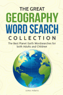 The Great Geography Word Search Collection: The Best Planet Earth Wordsearches for Both Adults and Children