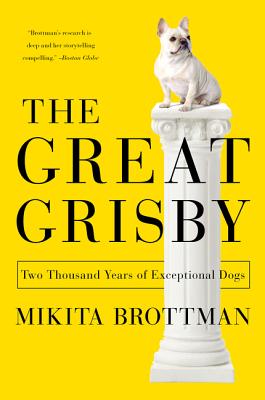 The Great Grisby: Two Thousand Years of Exceptional Dogs - Brottman, Mikita, Dr.