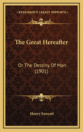The Great Hereafter: Or the Destiny of Man (1901)
