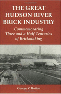 The Great Hudson River Brick Industry: Commemorating Three and One Half Centuries of Brickmaking