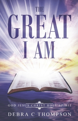 The Great I Am: God. Jesus Christ. Holy Spirit - Thompson, Debra C