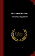 The Great Illusion: A Study of the Relation of Military Power to National Advantage