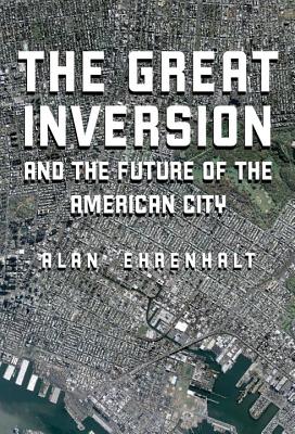The Great Inversion and the Future of the American City - Ehrenhalt, Alan